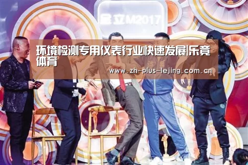 环境检测专用仪表行业快速发展|乐竟体育(图3) 乐竟体育app